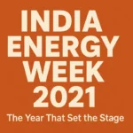 India Energy Week 2021 — Setting the stage (why 2021 matters)