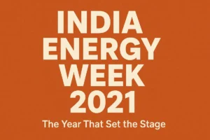 India Energy Week 2021 — Setting the stage (why 2021 matters)